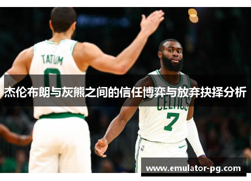 杰伦布朗与灰熊之间的信任博弈与放弃抉择分析