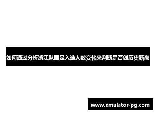 如何通过分析浙江队国足入选人数变化来判断是否创历史新高