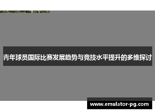 青年球员国际比赛发展趋势与竞技水平提升的多维探讨