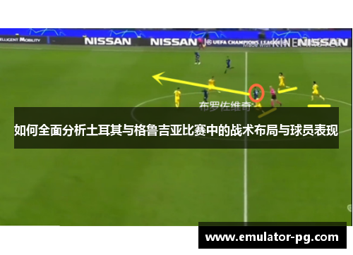 如何全面分析土耳其与格鲁吉亚比赛中的战术布局与球员表现 如何全面分析土耳其与格鲁吉亚比赛中的战术布局与球员表现