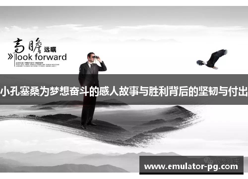 小孔塞桑为梦想奋斗的感人故事与胜利背后的坚韧与付出